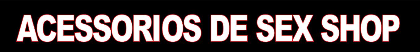 PRODUTOS DE SEXSHOP